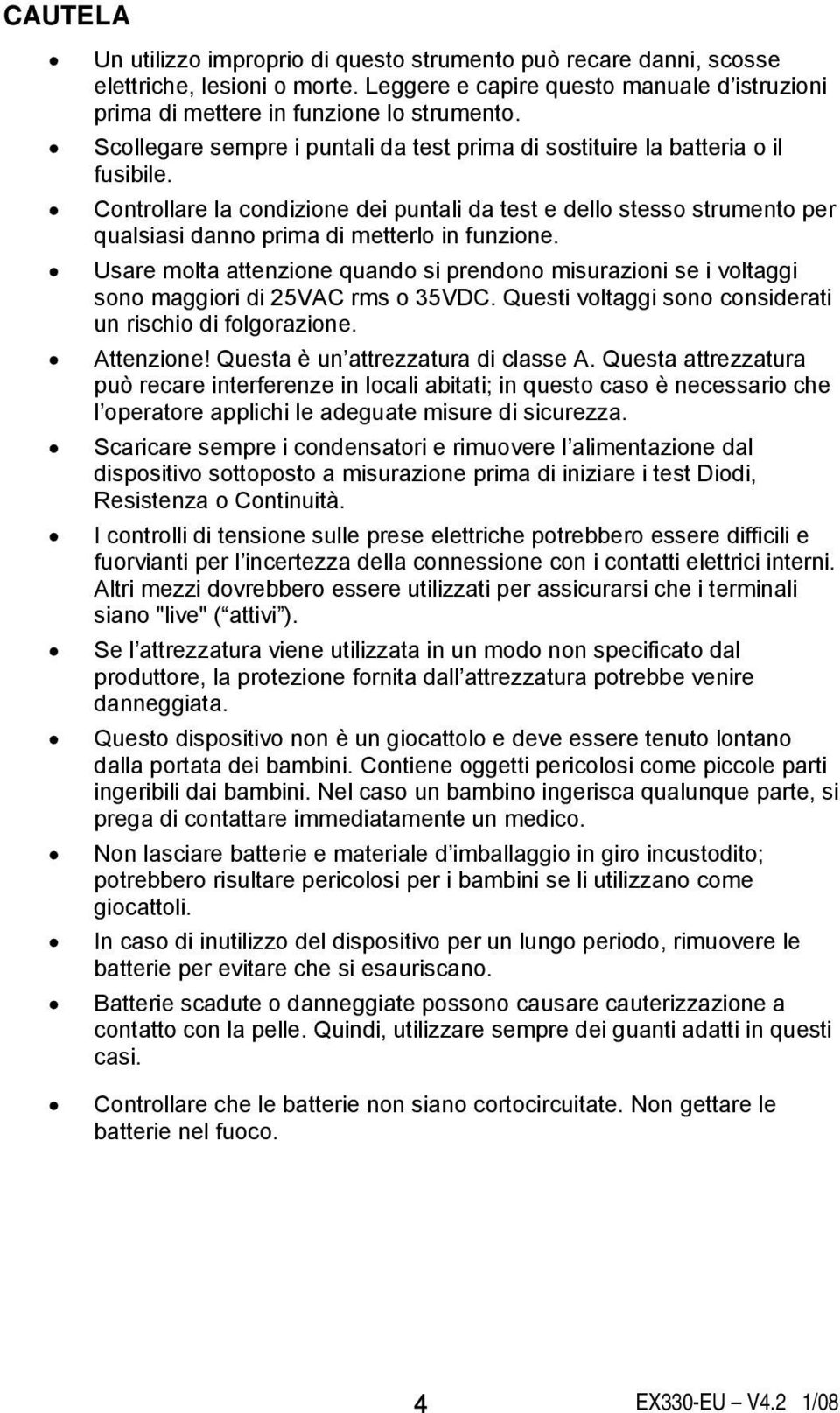 Controllare la condizione dei puntali da test e dello stesso strumento per qualsiasi danno prima di metterlo in funzione.