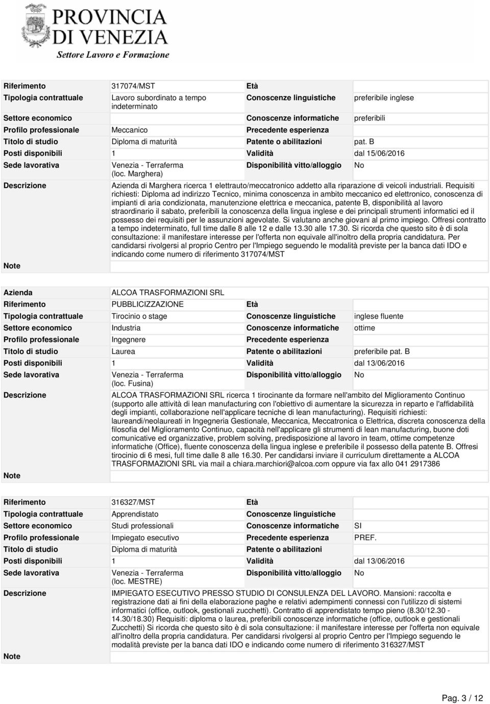 Requisiti richiesti: Diploma ad indirizzo Tecnico, minima conoscenza in ambito meccanico ed elettronico, conoscenza di impianti di aria condizionata, manutenzione elettrica e meccanica, patente B,