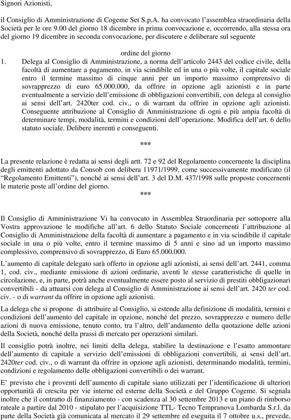 Delega al Consiglio di Amministrazione, a norma dell articolo 2443 del codice civile, della facoltà di aumentare a pagamento, in via scindibile ed in una o più volte, il capitale sociale entro il