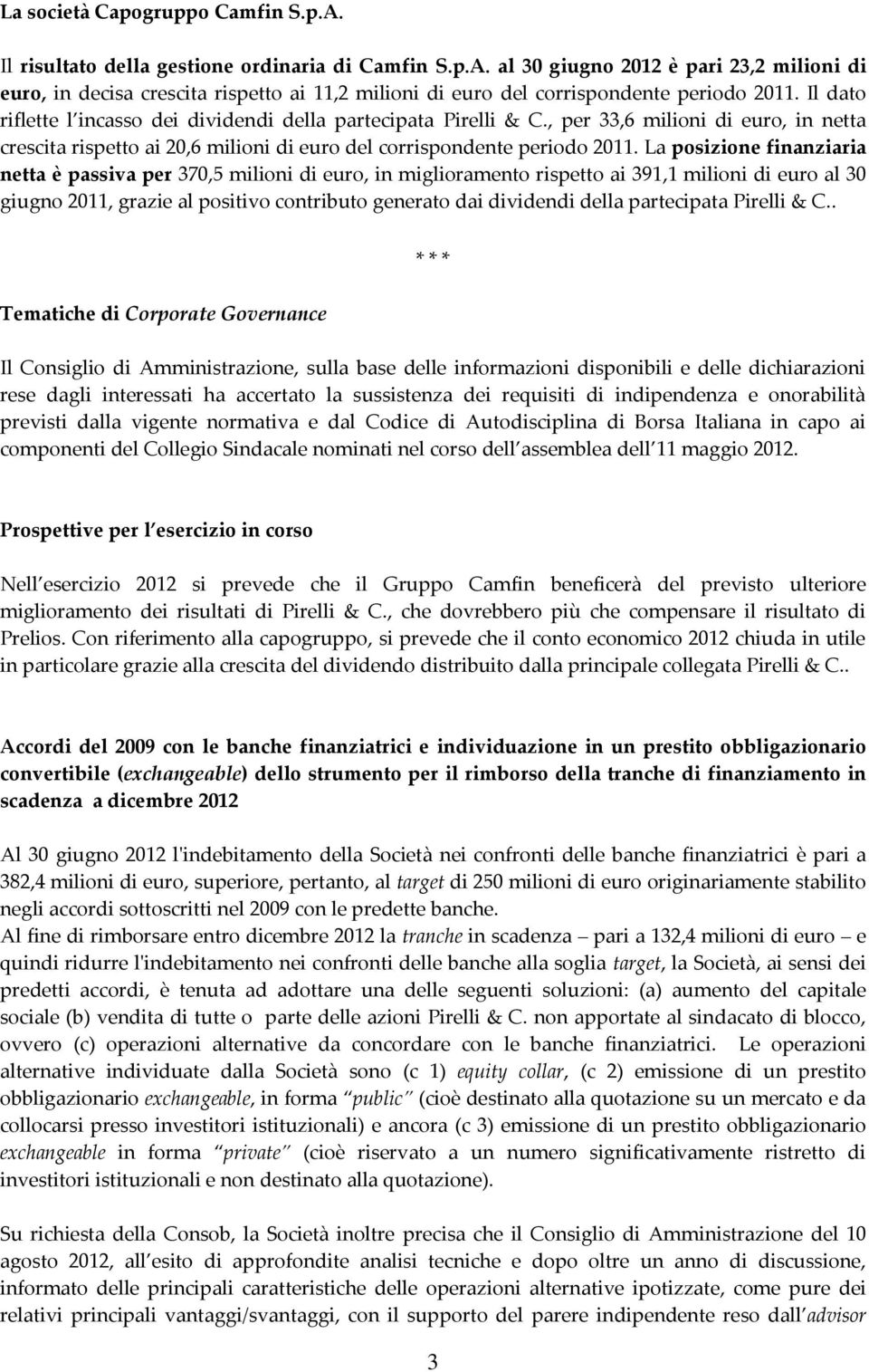 La posizione finanziaria netta è passiva per 370,5 milioni di euro, in miglioramento rispetto ai 391,1 milioni di euro al 30 giugno 2011, grazie al positivo contributo generato dai dividendi della