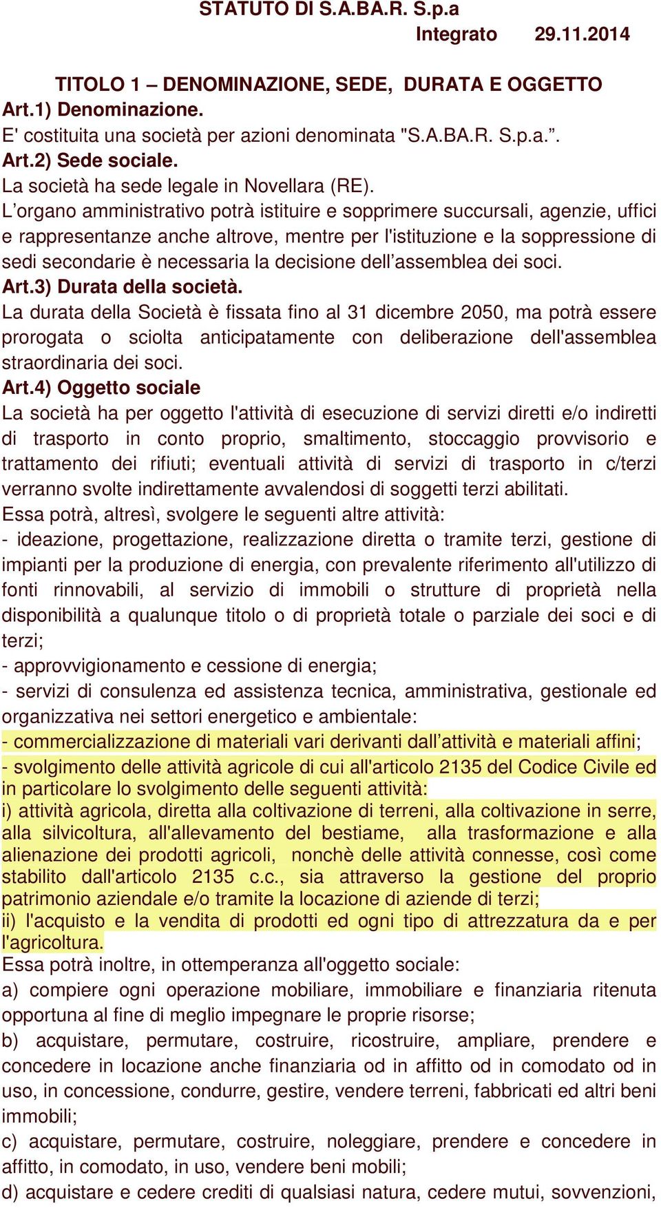 L organo amministrativo potrà istituire e sopprimere succursali, agenzie, uffici e rappresentanze anche altrove, mentre per l'istituzione e la soppressione di sedi secondarie è necessaria la