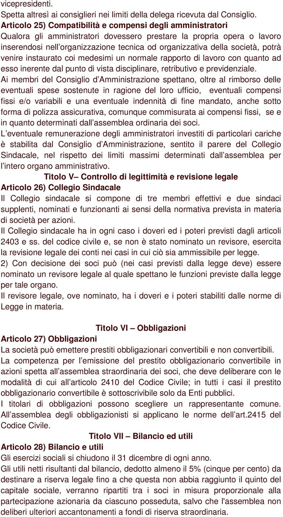 società, potrà venire instaurato coi medesimi un normale rapporto di lavoro con quanto ad esso inerente dal punto di vista disciplinare, retributivo e previdenziale.