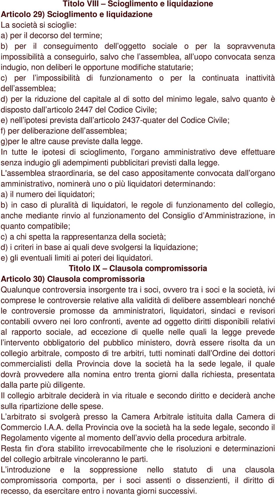 continuata inattività dell assemblea; d) per la riduzione del capitale al di sotto del minimo legale, salvo quanto è disposto dall articolo 2447 del Codice Civile; e) nell ipotesi prevista dall