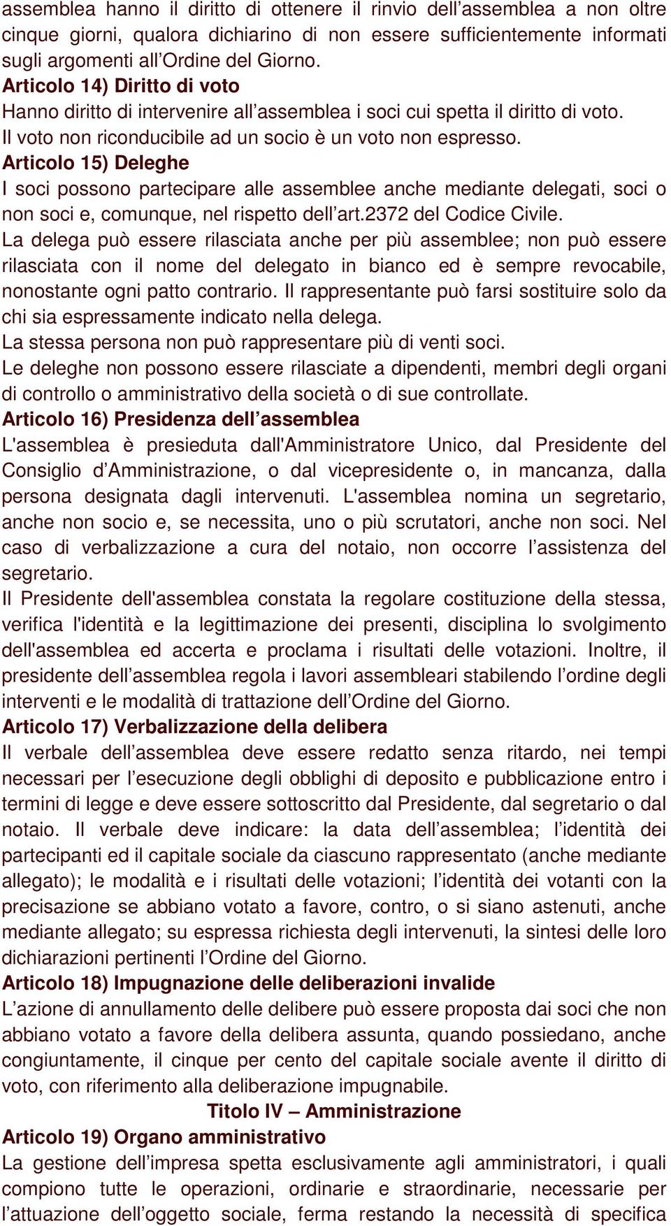 Articolo 15) Deleghe I soci possono partecipare alle assemblee anche mediante delegati, soci o non soci e, comunque, nel rispetto dell art.2372 del Codice Civile.