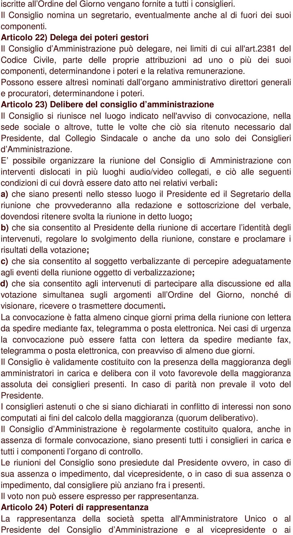 2381 del Codice Civile, parte delle proprie attribuzioni ad uno o più dei suoi componenti, determinandone i poteri e la relativa remunerazione.