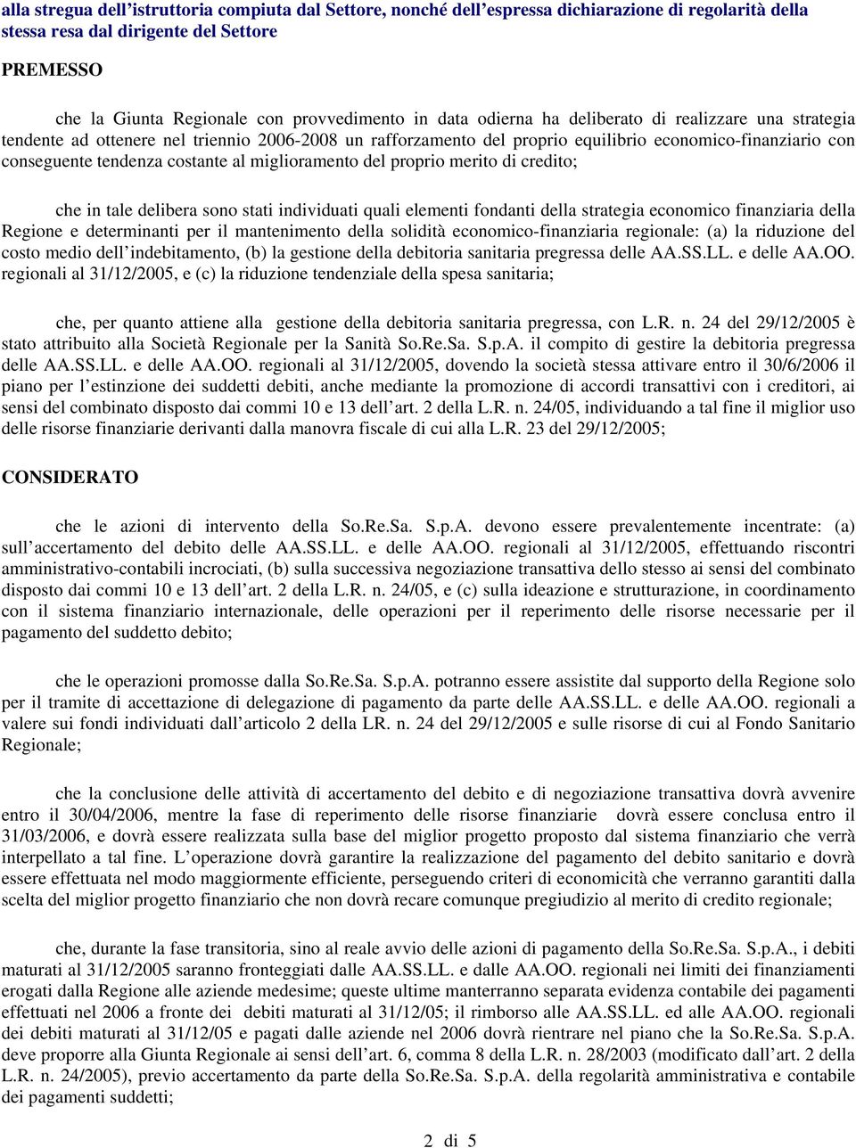 miglioramento del proprio merito di credito; che in tale delibera sono stati individuati quali elementi fondanti della strategia economico finanziaria della Regione e determinanti per il mantenimento