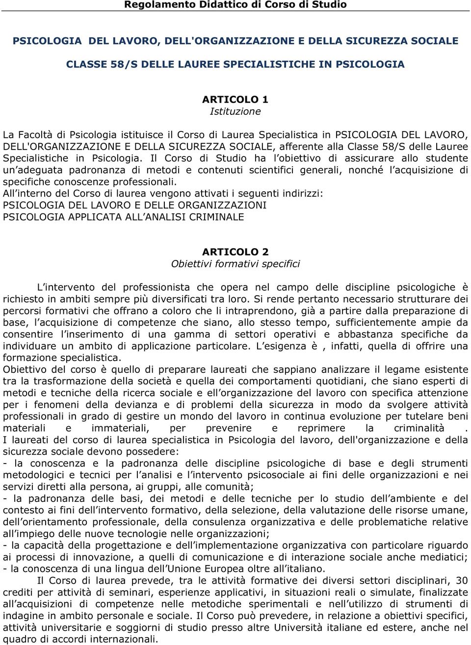 Il Corso di Studio ha l obiettivo di assicurare allo studente un adeguata padronanza di metodi e contenuti scientifici generali, nonché l acquisizione di specifiche conoscenze professionali.