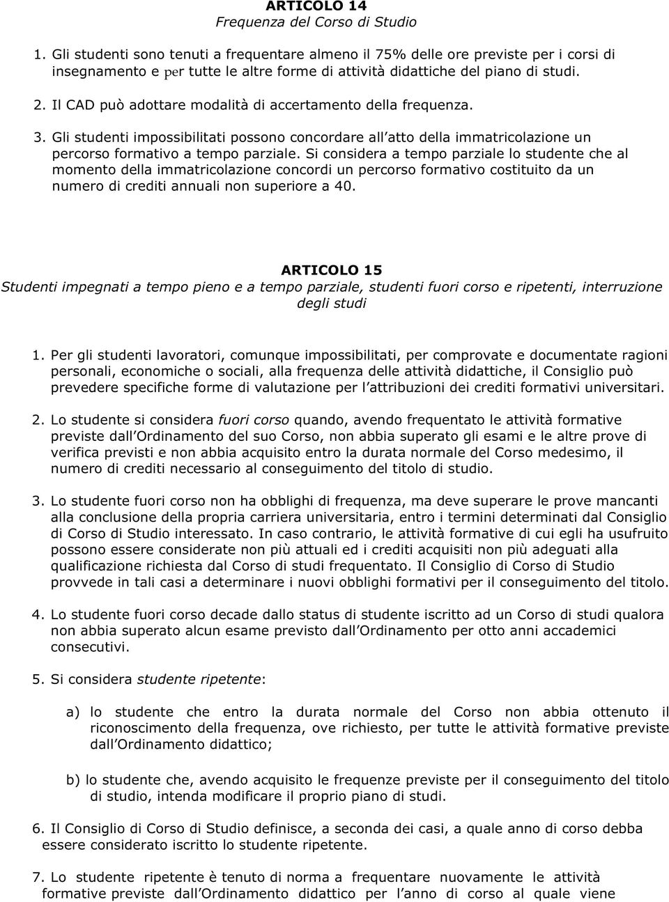 Il CAD può adottare modalità di accertamento della frequenza. 3. Gli studenti impossibilitati possono concordare all atto della immatricolazione un percorso formativo a tempo parziale.