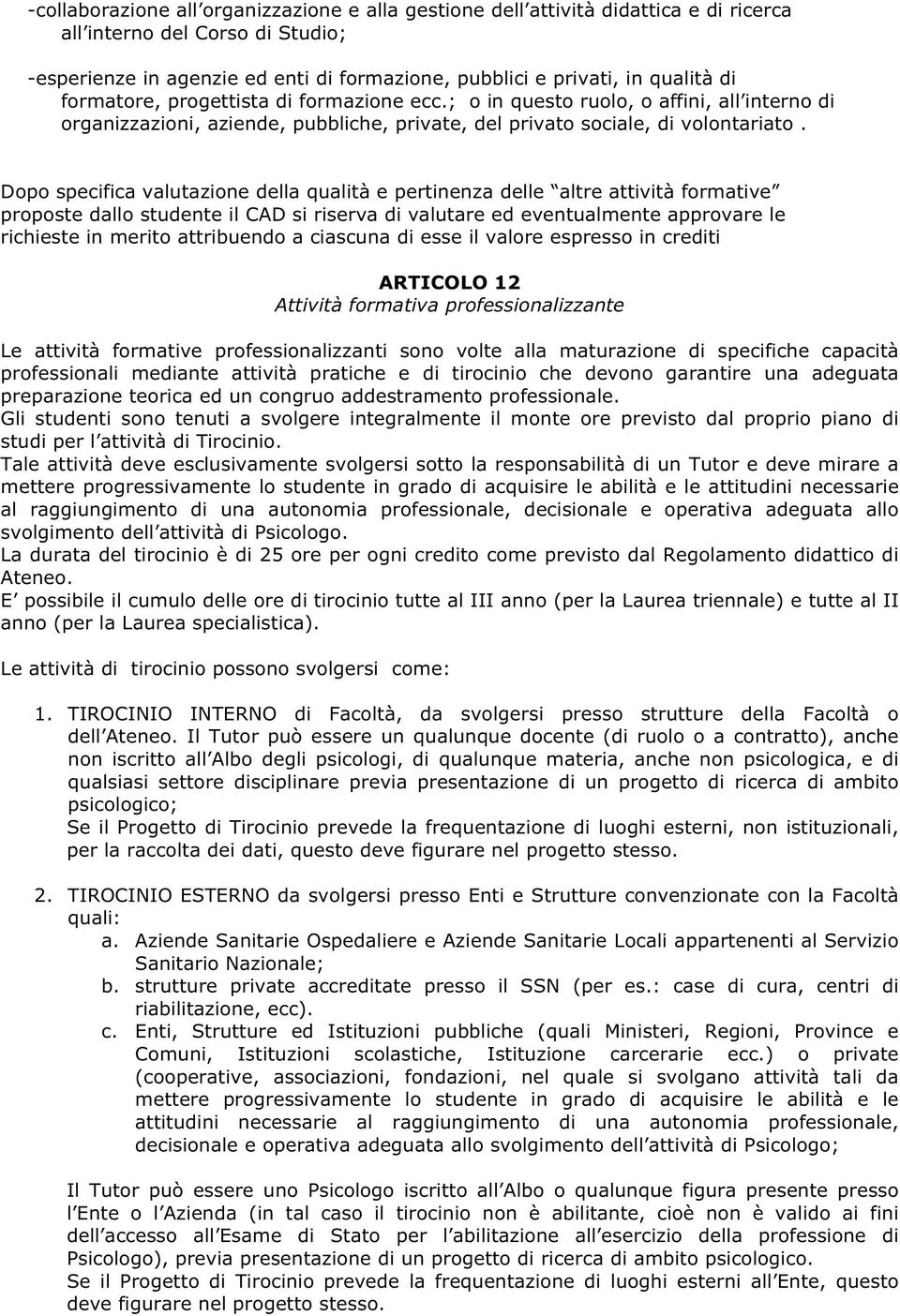 Dopo specifica valutazione della qualità e pertinenza delle altre attività formative proposte dallo studente il CAD si riserva di valutare ed eventualmente approvare le richieste in merito