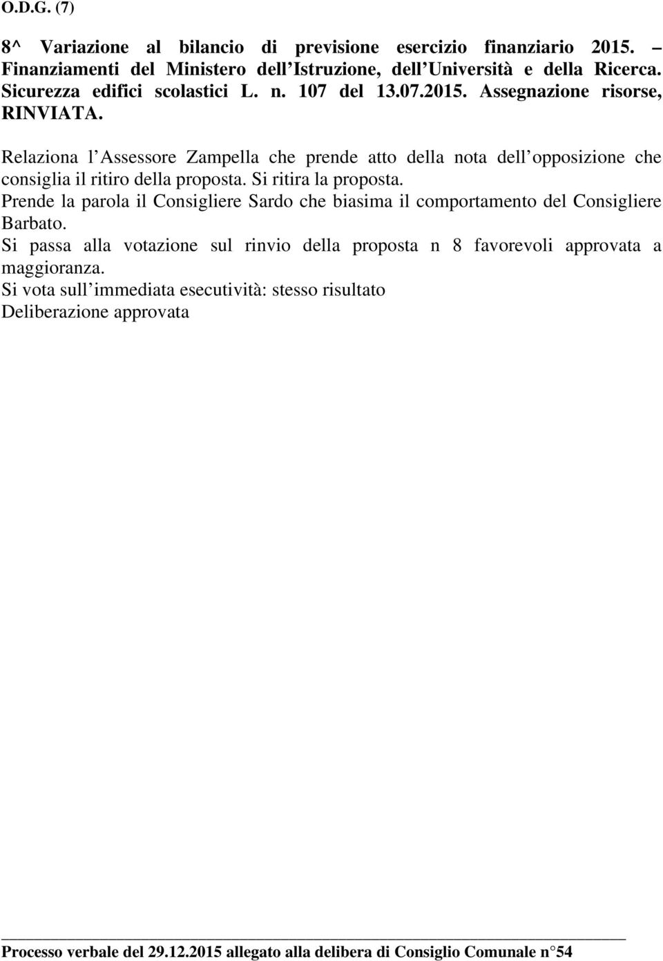 Relaziona l Assessore Zampella che prende atto della nota dell opposizione che consiglia il ritiro della proposta. Si ritira la proposta.