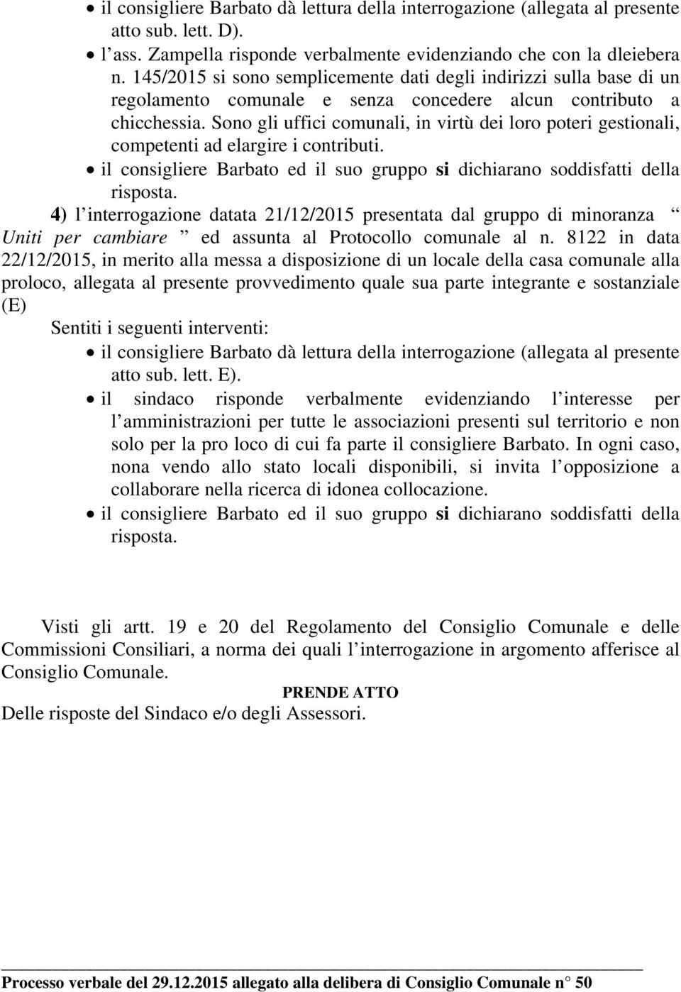 Sono gli uffici comunali, in virtù dei loro poteri gestionali, competenti ad elargire i contributi. il consigliere Barbato ed il suo gruppo si dichiarano soddisfatti della risposta.