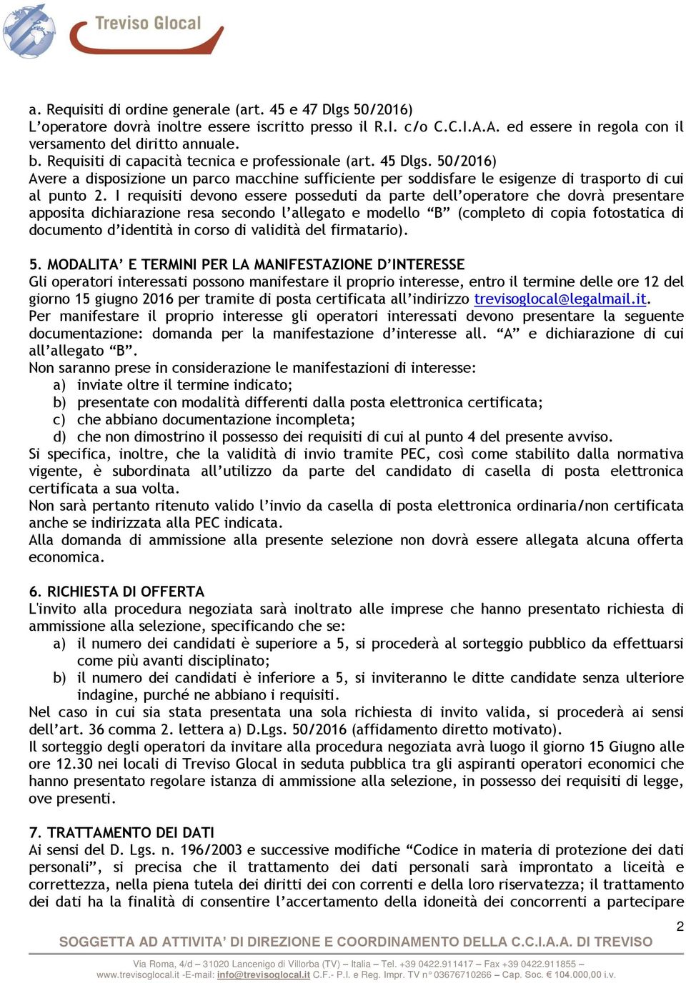 I requisiti devono essere posseduti da parte dell operatore che dovrà presentare apposita dichiarazione resa secondo l allegato e modello B (completo di copia fotostatica di documento d identità in