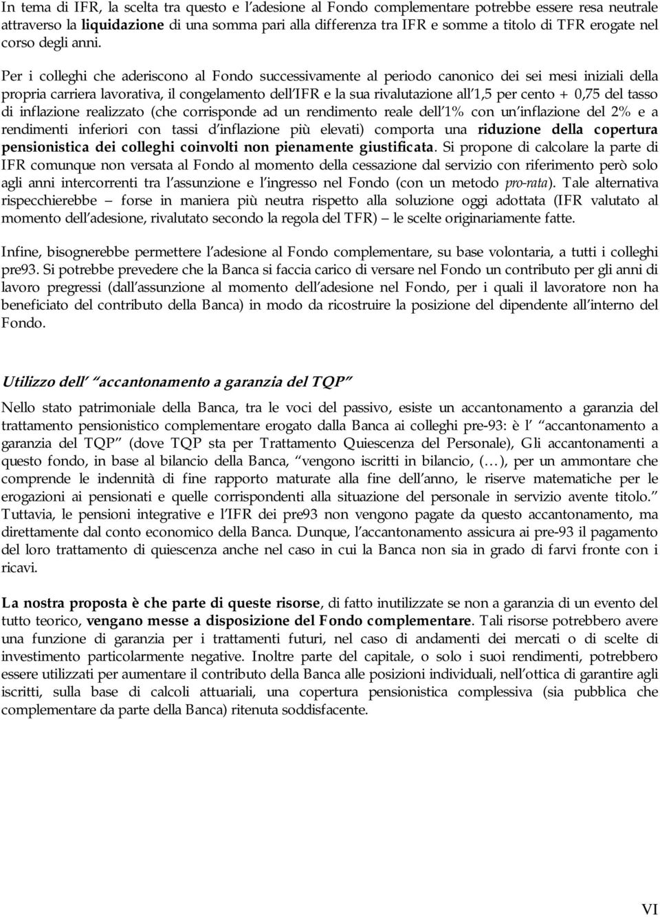 Per i colleghi che aderiscono al Fondo successivamente al periodo canonico dei sei mesi iniziali della propria carriera lavorativa, il congelamento dell IFR e la sua rivalutazione all 1,5 per cento +