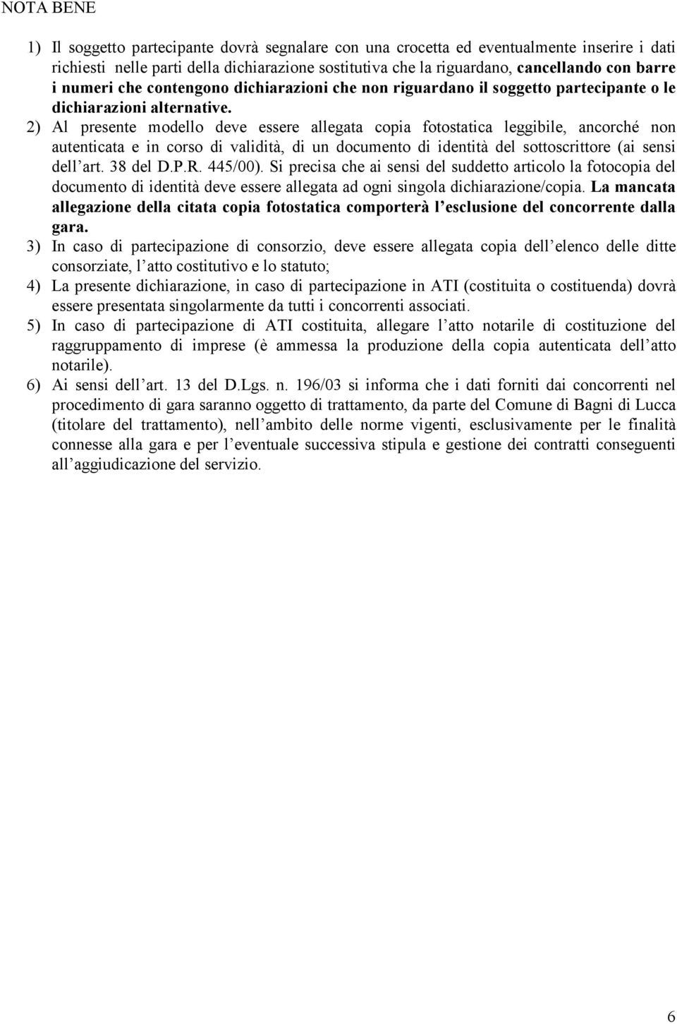 2) Al presente modello deve essere allegata copia fotostatica leggibile, ancorché non autenticata e in corso di validità, di un documento di identità del sottoscrittore (ai sensi dell art. 38 del D.P.