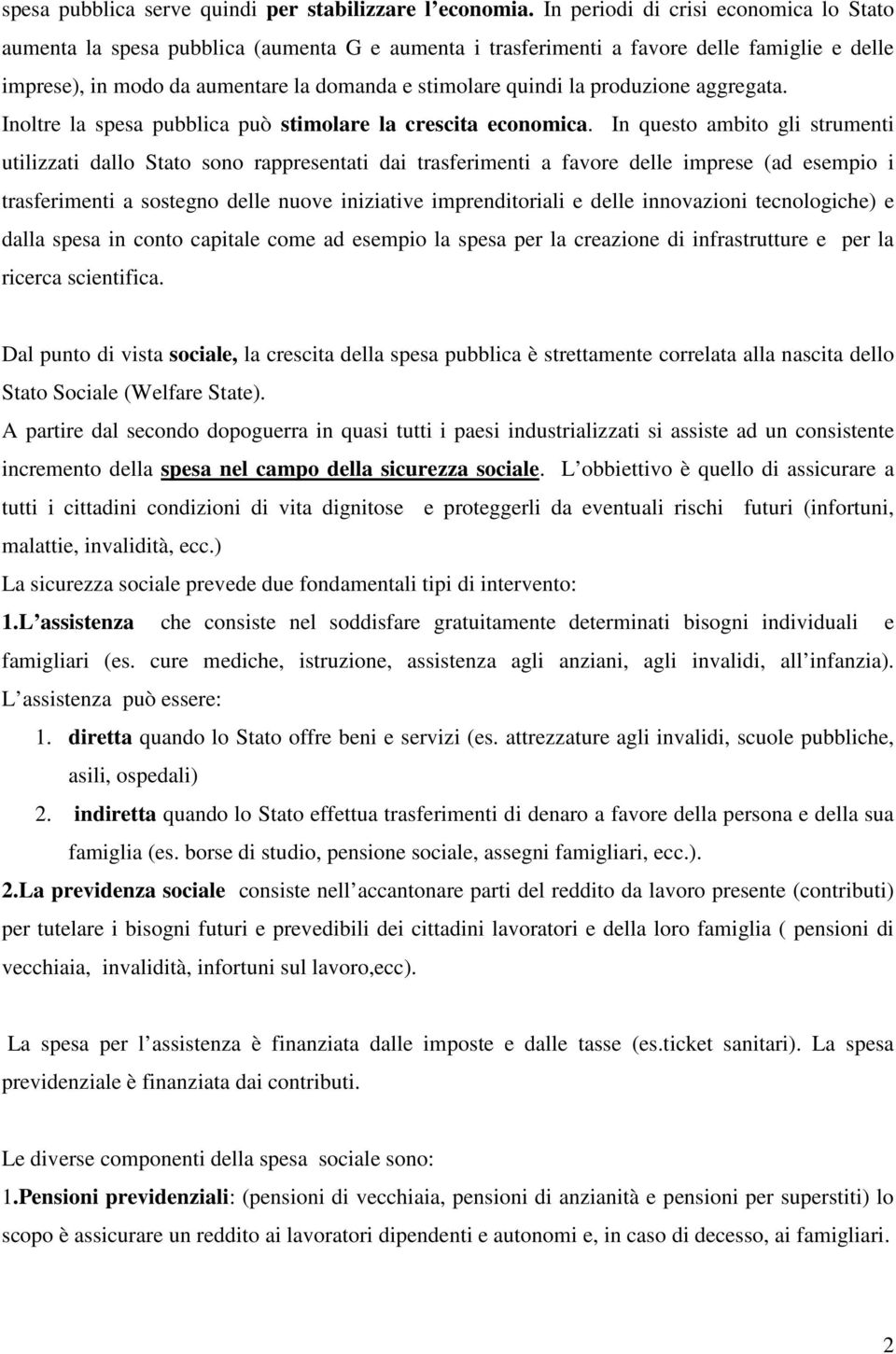 produzione aggregata. Inoltre la spesa pubblica può stimolare la crescita economica.