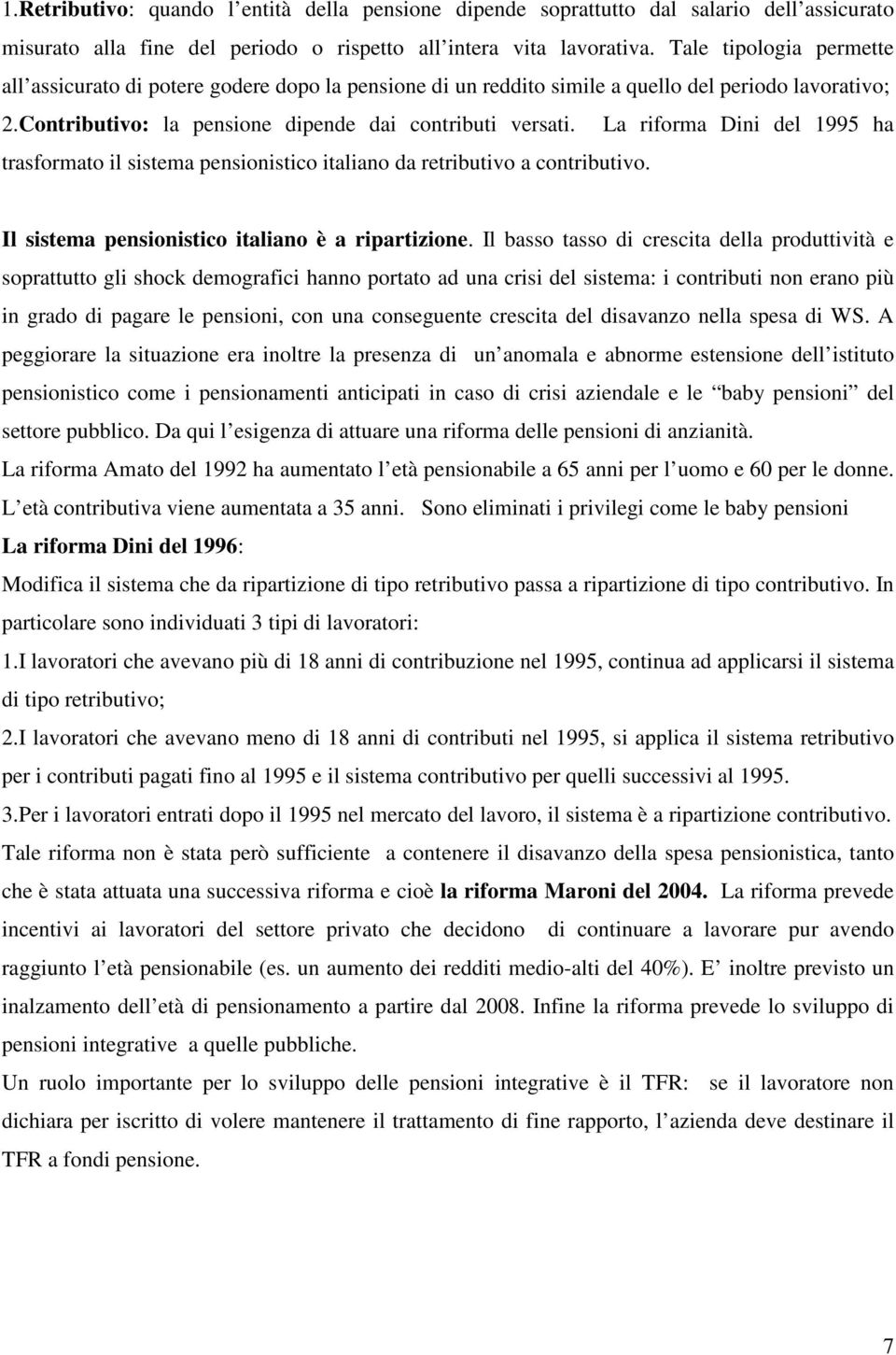 La riforma Dini del 1995 ha trasformato il sistema pensionistico italiano da retributivo a contributivo. Il sistema pensionistico italiano è a ripartizione.