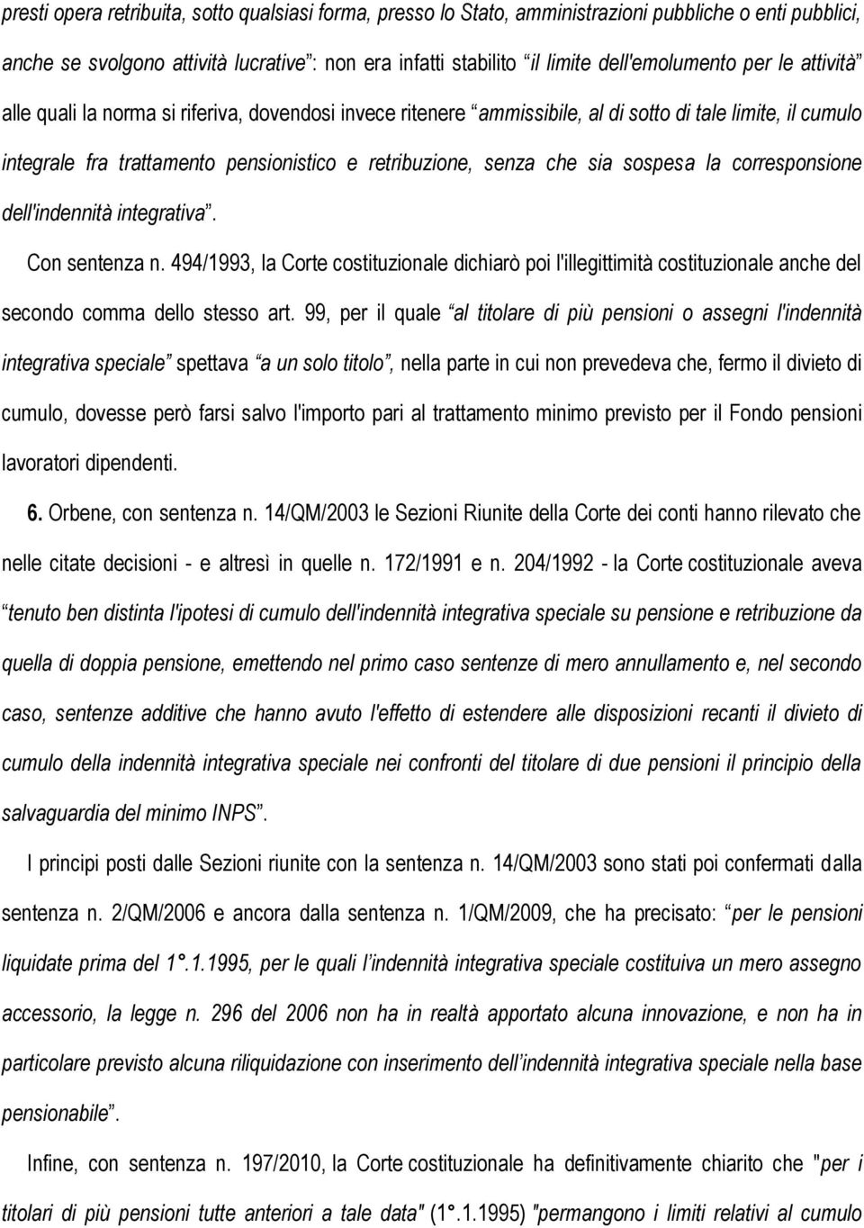 sospesa la corresponsione dell'indennità integrativa. Con sentenza n. 494/1993, la Corte costituzionale dichiarò poi l'illegittimità costituzionale anche del secondo comma dello stesso art.