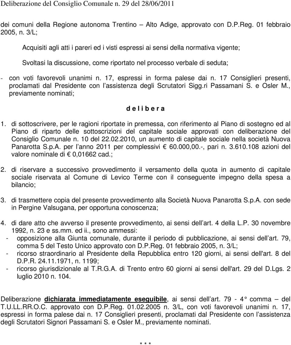 17, espressi in forma palese dai n. 17 Consiglieri presenti, proclamati dal residente con l assistenza degli Scrutatori Sigg.ri assamani S. e Osler M., previamente nominati; d e l i b e r a 1.