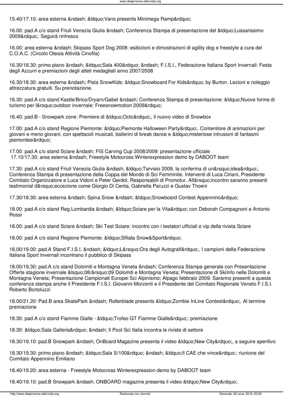 S.I., Federazione Italiana Sport Invernali: Festa degli Azzurri e premiazioni degli atleti medagliati anno 2007/2008 16.30/18.30: area esterna Pista SnowKids: Snowboard For Kids by Burton.