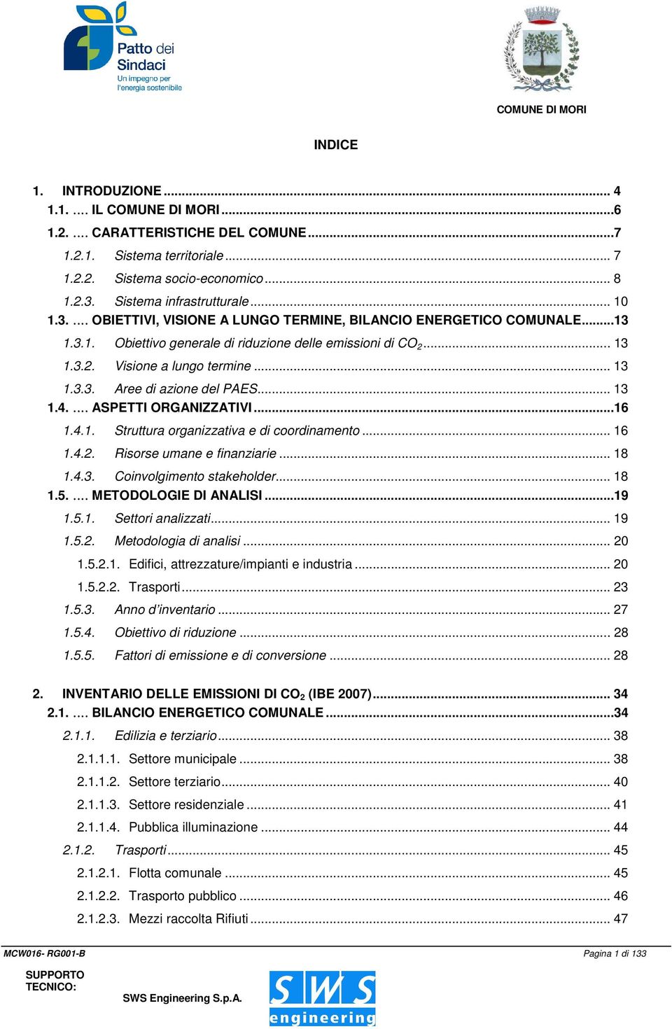 .. 13 1.4.... ASPETTI ORGANIZZATIVI...16 1.4.1. Struttura organizzativa e di coordinamento... 16 1.4.2. Risorse umane e finanziarie... 18 1.4.3. Coinvolgimento stakeholder... 18 1.5.