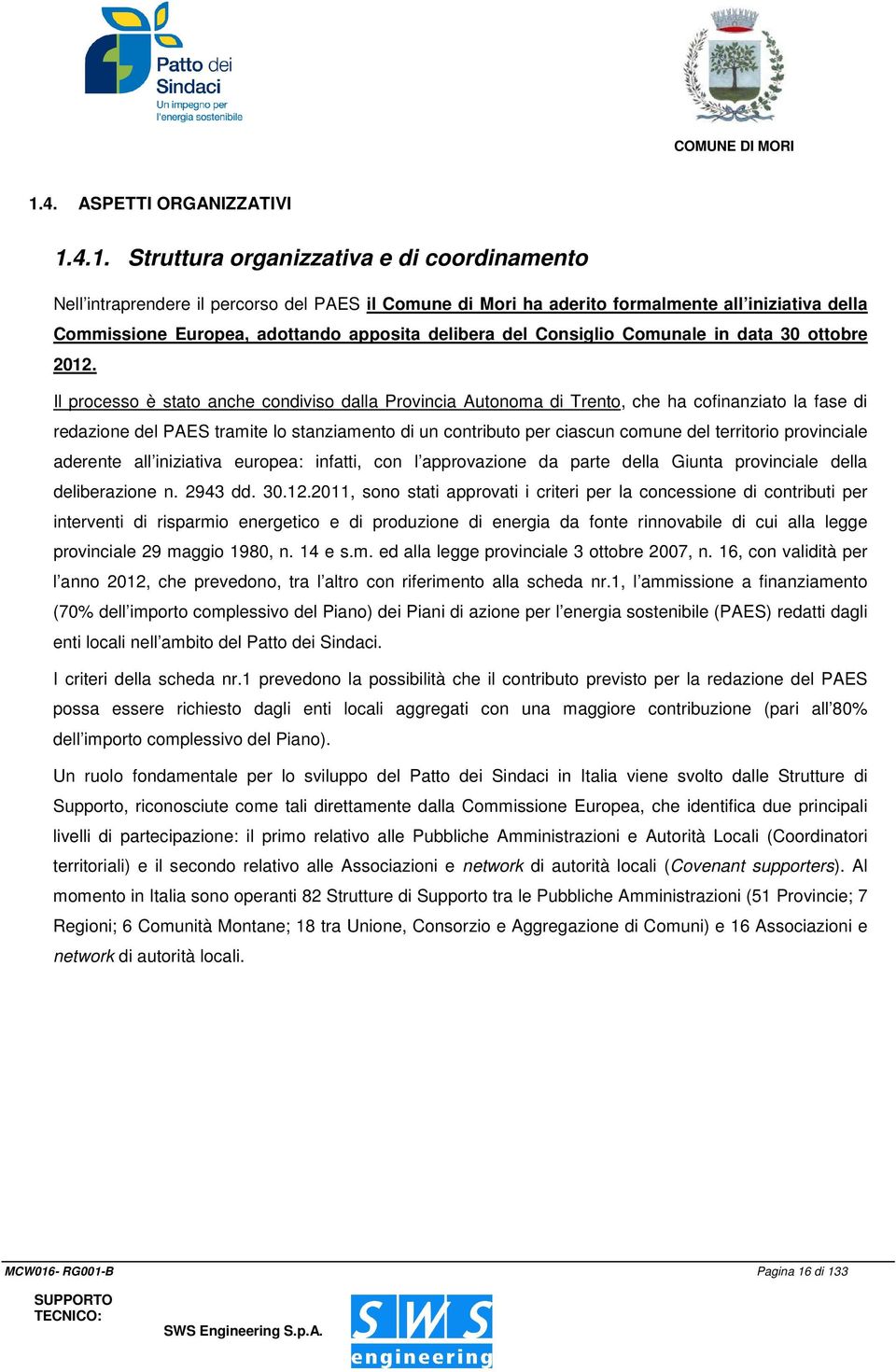 Il processo è stato anche condiviso dalla Provincia Autonoma di Trento, che ha cofinanziato la fase di redazione del PAES tramite lo stanziamento di un contributo per ciascun comune del territorio