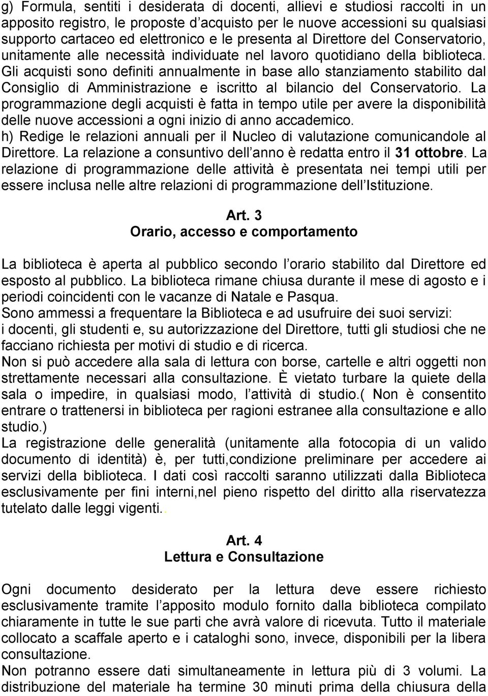 Gli acquisti sono definiti annualmente in base allo stanziamento stabilito dal Consiglio di Amministrazione e iscritto al bilancio del Conservatorio.