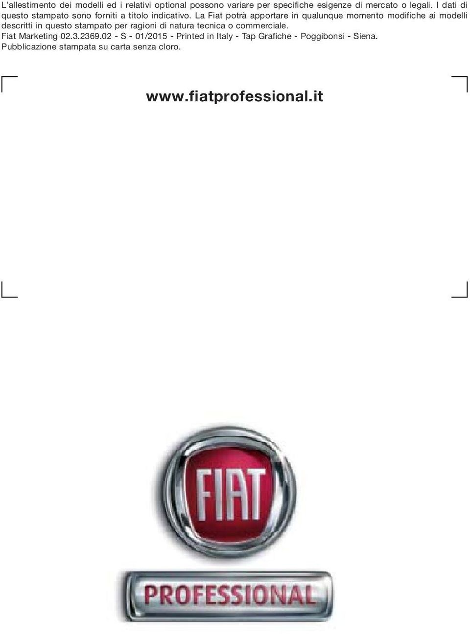 La Fiat potrà apportare in qualunque momento modifiche ai modelli descritti in questo stampato per ragioni di natura