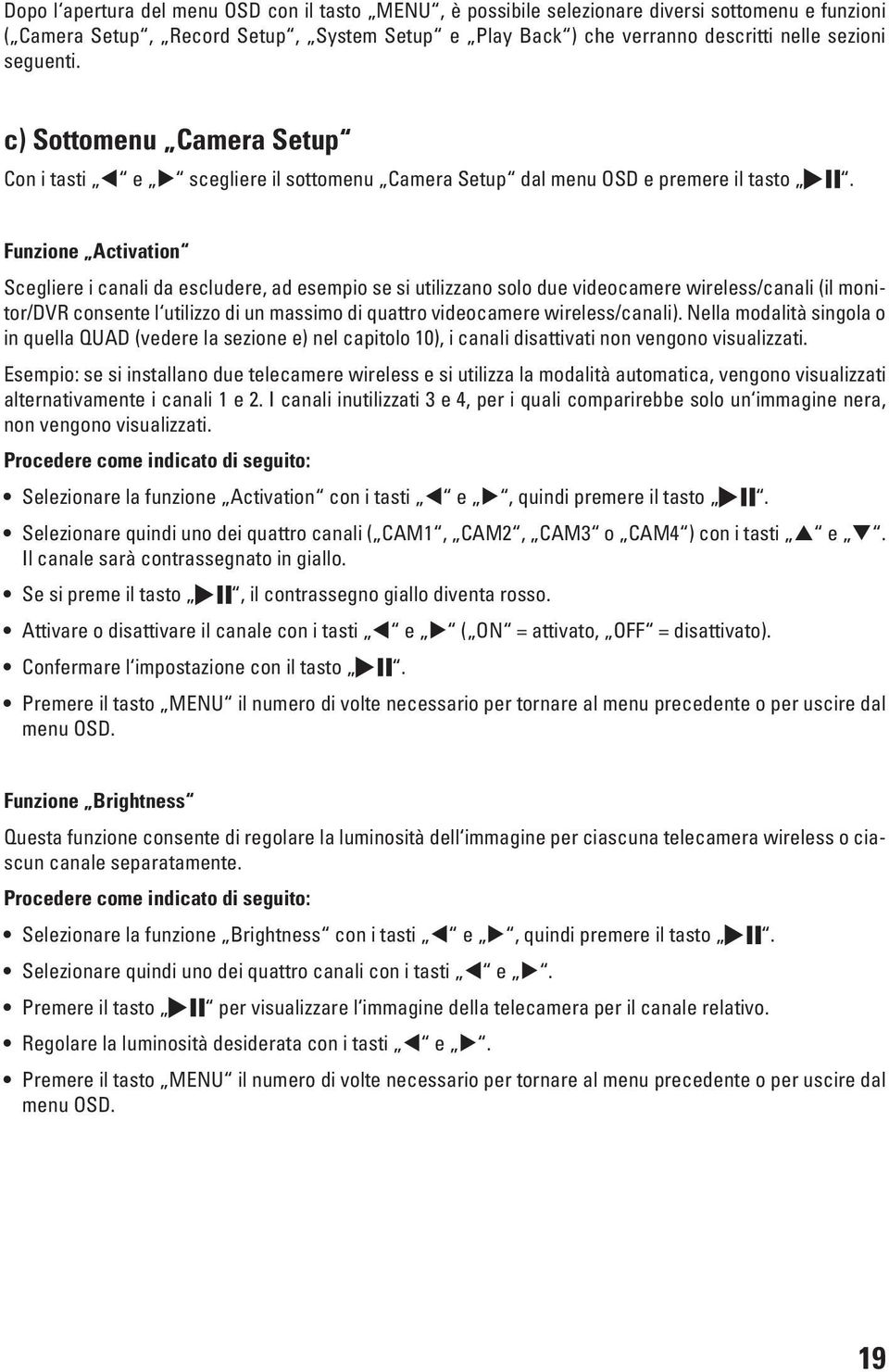 Funzione Activation Scegliere i canali da escludere, ad esempio se si utilizzano solo due videocamere wireless/canali (il monitor/dvr consente l utilizzo di un massimo di quattro videocamere