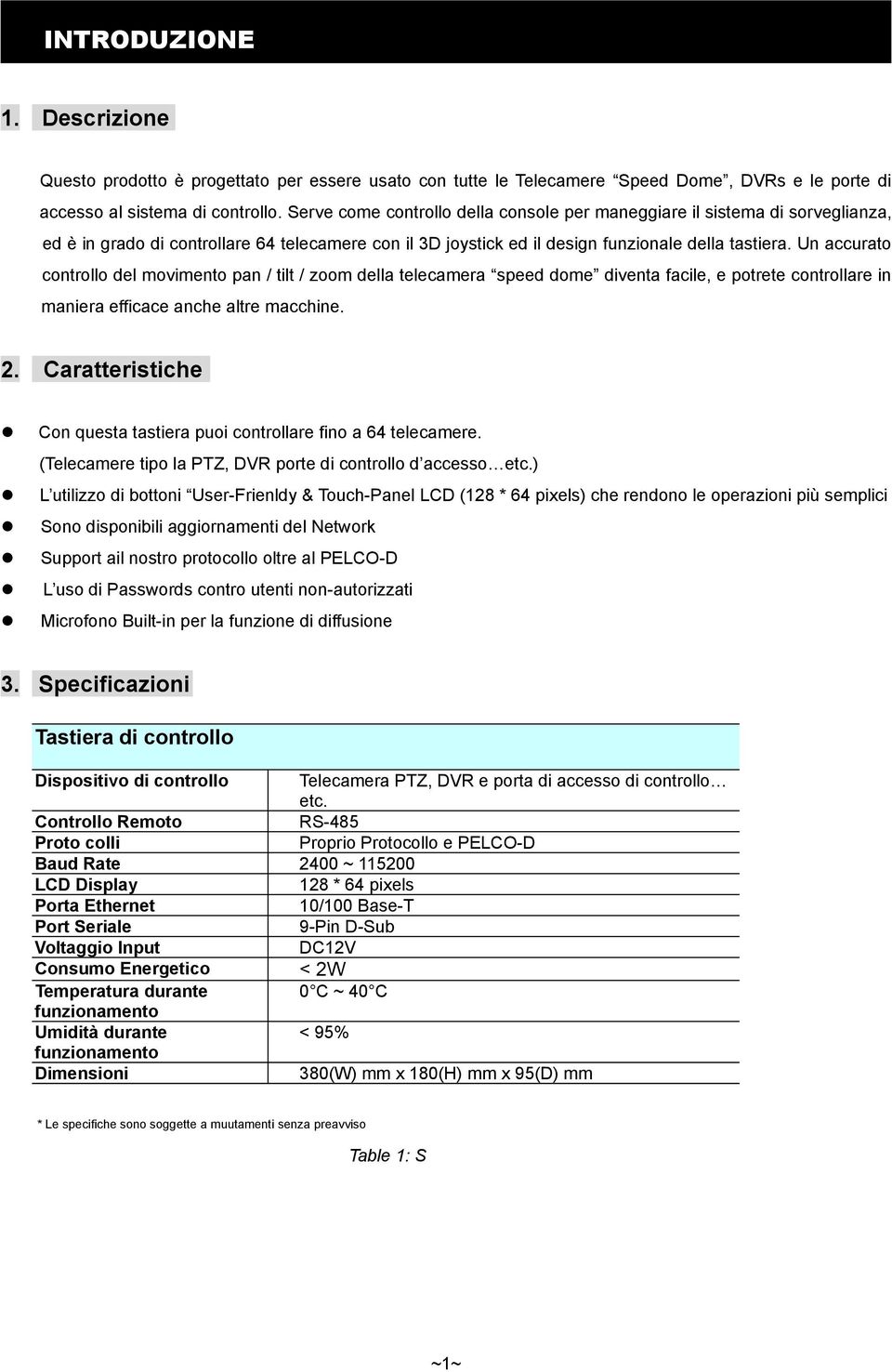 Un accurato controllo del movimento pan / tilt / zoom della telecamera speed dome diventa facile, e potrete controllare in maniera efficace anche altre macchine. 2.