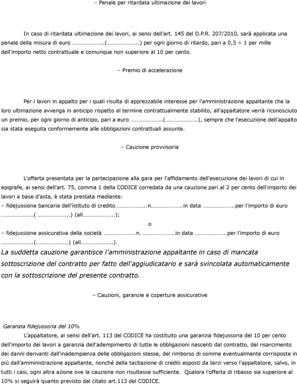 Premio di accelerazione Per i lavori in appalto per i quali risulta di apprezzabile interesse per l amministrazione appaltante che la loro ultimazione avvenga in anticipo rispetto al termine