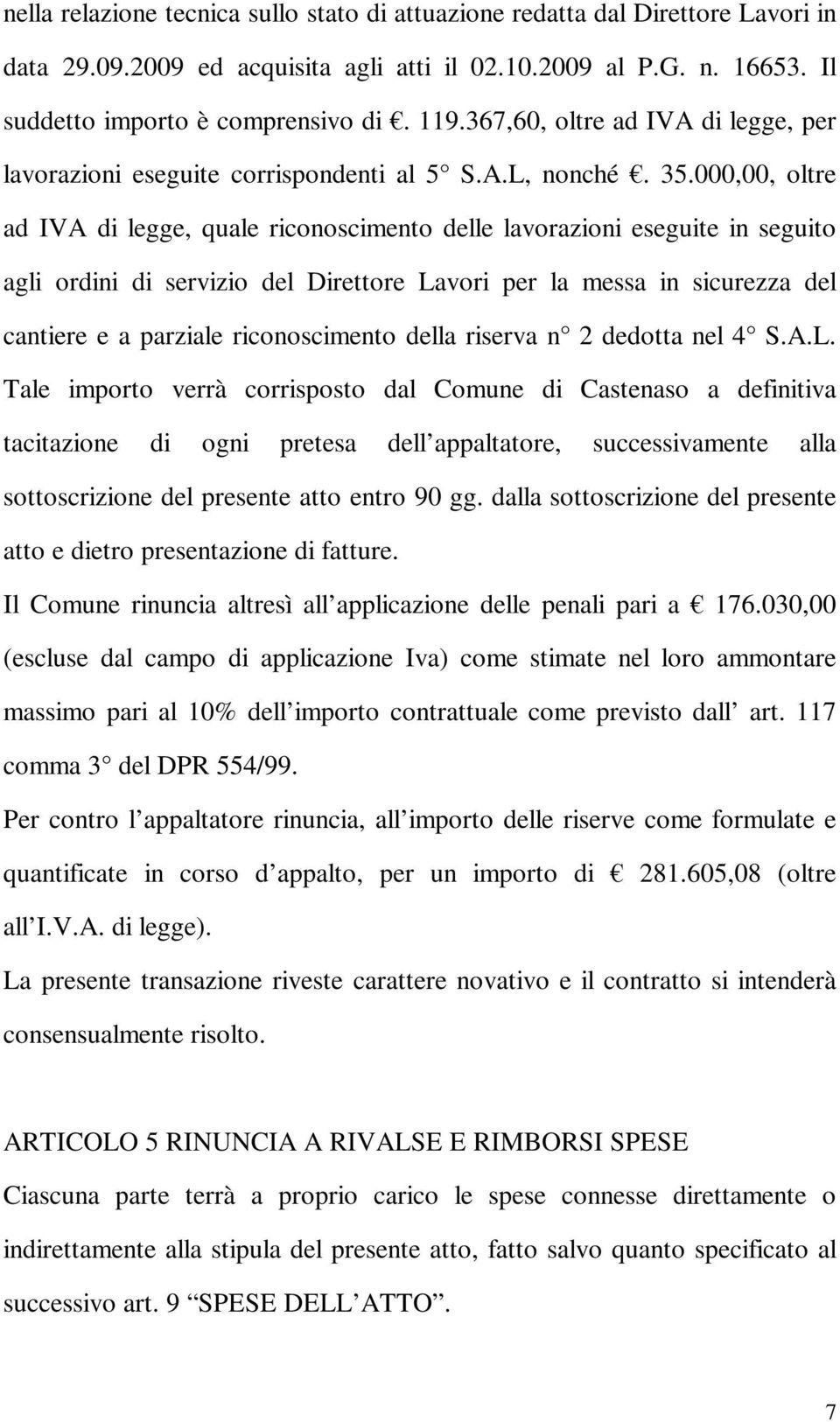 000,00, oltre ad IVA di legge, quale riconoscimento delle lavorazioni eseguite in seguito agli ordini di servizio del Direttore Lavori per la messa in sicurezza del cantiere e a parziale