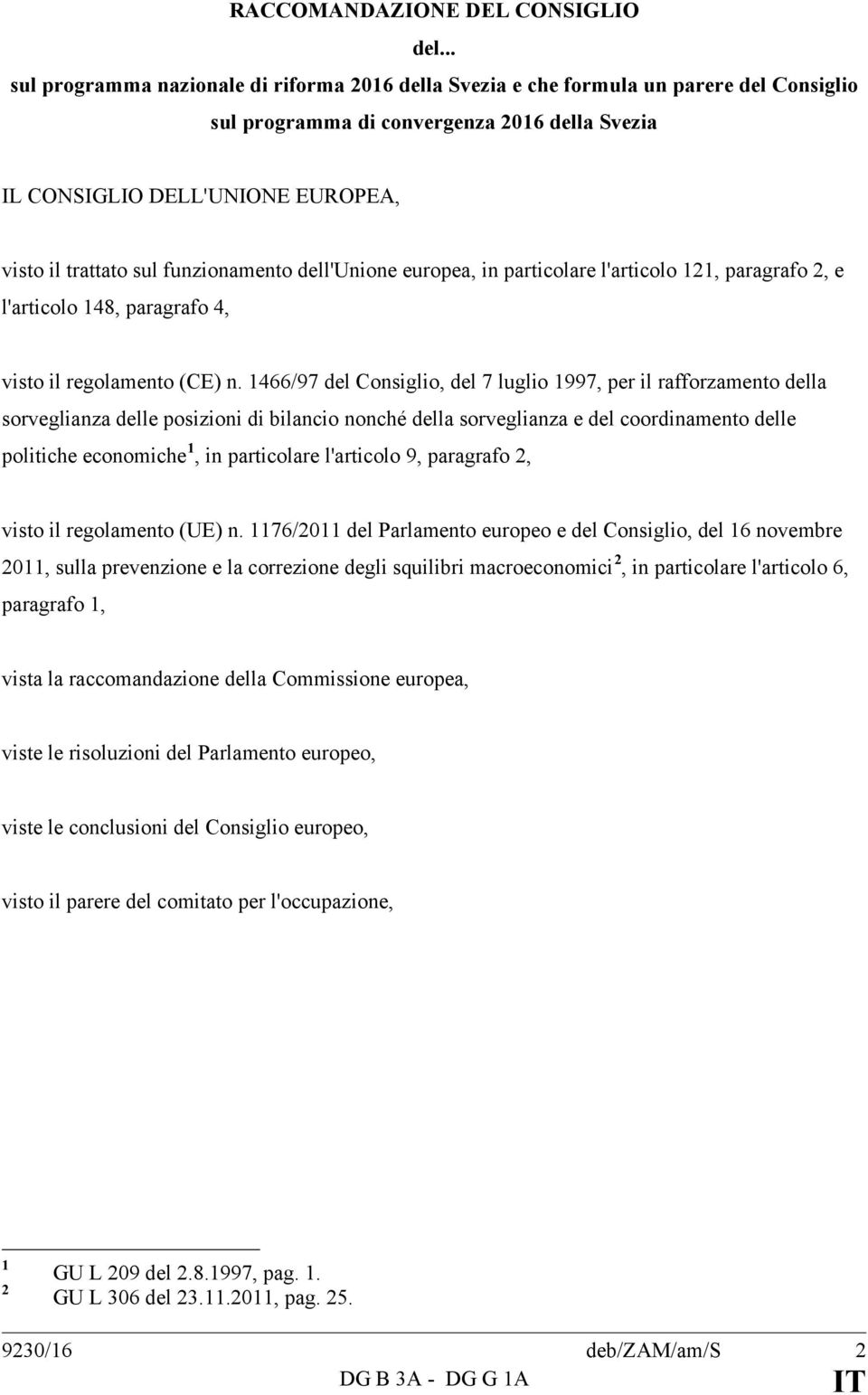 funzionamento dell'unione europea, in particolare l'articolo 121, paragrafo 2, e l'articolo 148, paragrafo 4, visto il regolamento (CE) n.