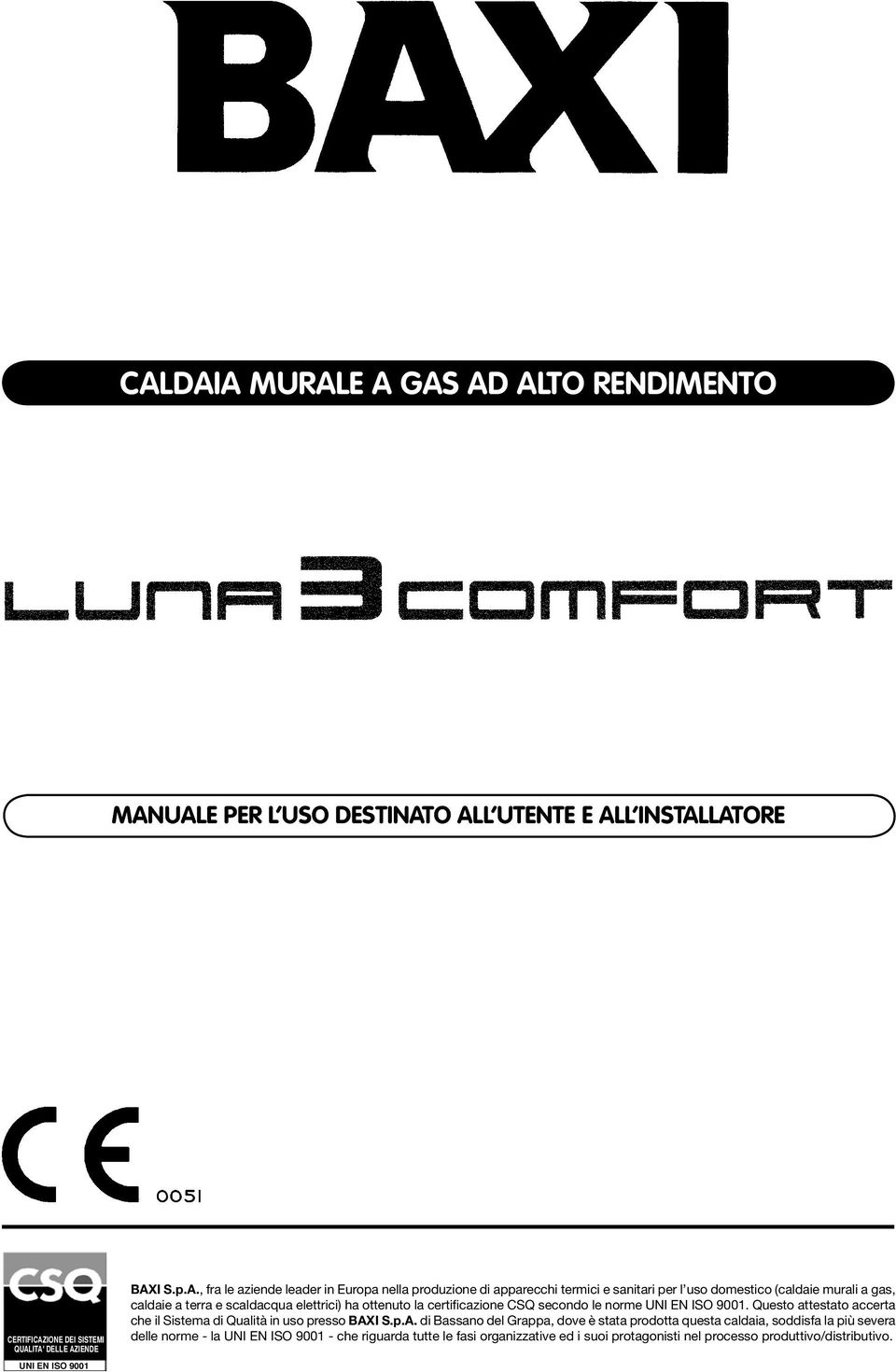 scaldacqua elettrici) ha ottenuto la certificazione CSQ secondo le norme UNI EN ISO 9001. Questo attestato accerta che il Sistema di Qualità in uso presso Baxi S.p.A.