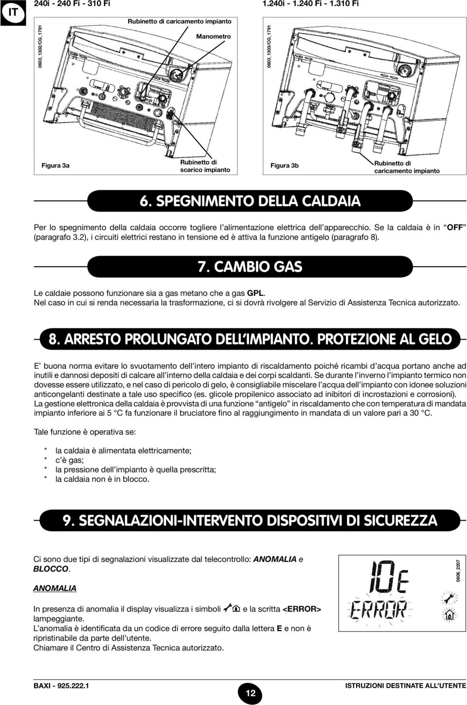 spegnimento della caldaia Per lo spegnimento della caldaia occorre togliere l alimentazione elettrica dell apparecchio. Se la caldaia è in OFF (paragrafo 3.