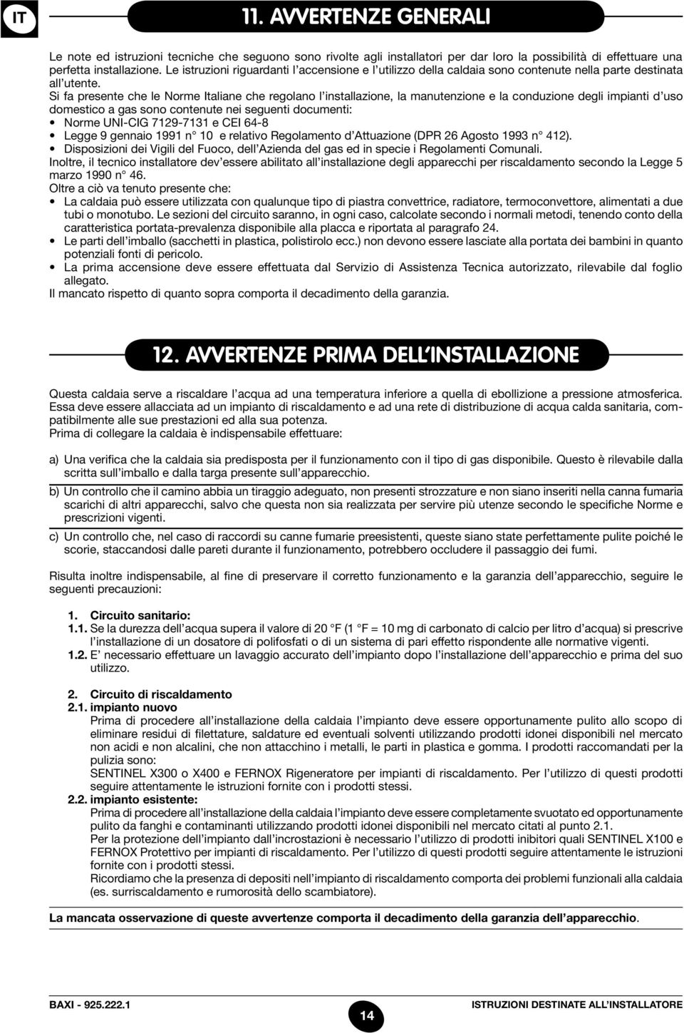 Si fa presente che le Norme Italiane che regolano l installazione, la manutenzione e la conduzione degli impianti d uso domestico a gas sono contenute nei seguenti documenti: Norme UNI-CIG 7129-7131