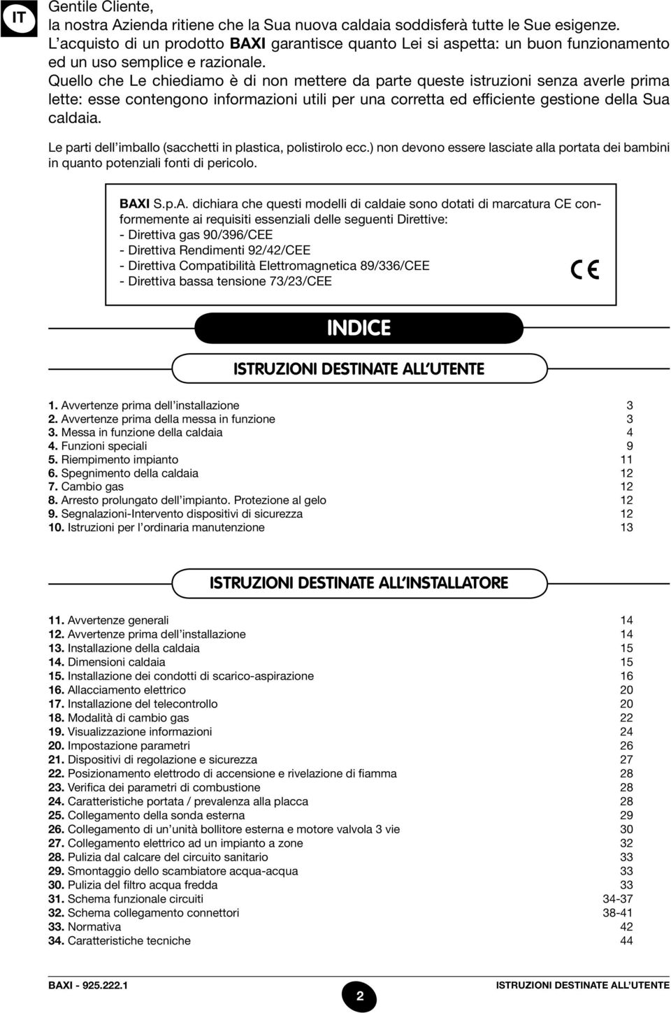 Quello che Le chiediamo è di non mettere da parte queste istruzioni senza averle prima lette: esse contengono informazioni utili per una corretta ed efficiente gestione della Sua caldaia.