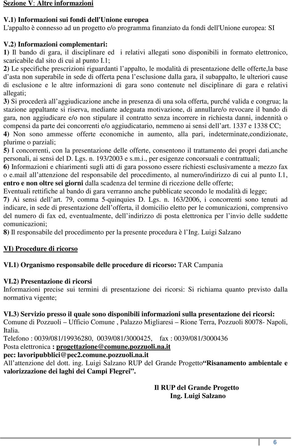 1; 2) Le specifiche prescrizioni riguardanti l appalto, le modalità di presentazione delle offerte,la base d asta non superabile in sede di offerta pena l esclusione dalla gara, il subappalto, le