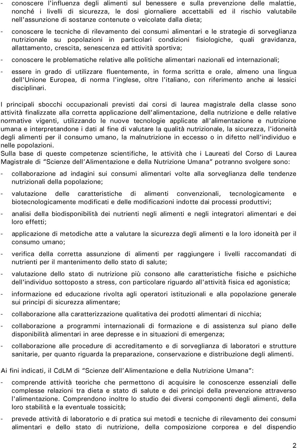 fisiologiche, quali gravidanza, allattamento, crescita, senescenza ed attività sportiva; - conoscere le problematiche relative alle politiche alimentari nazionali ed internazionali; - essere in grado