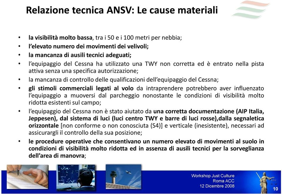 commerciali legati al volo da intraprendere potrebbero aver influenzato l equipaggio a muoversi dal parcheggio nonostante le condizioni di visibilità molto ridotta esistenti sul campo; l equipaggio