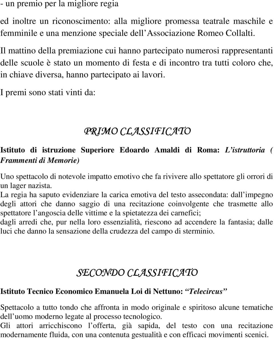 I premi sono stati vinti da: PRIMO CLASSIFICATO Istituto di istruzione Superiore Edoardo Amaldi di Roma: L istruttoria ( Frammenti di Memorie) Uno spettacolo di notevole impatto emotivo che fa