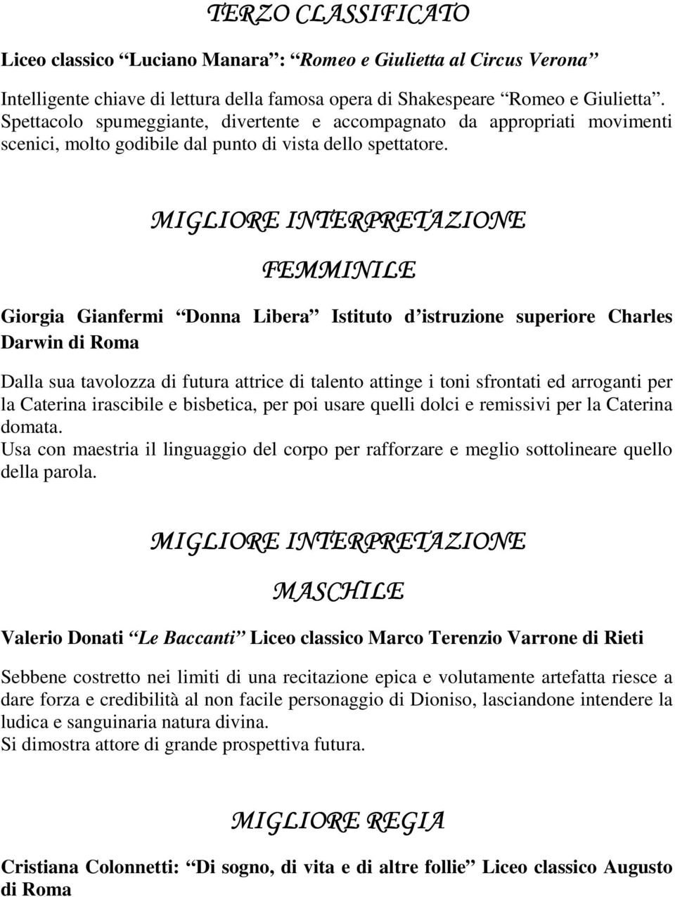 MIGLIORE INTERPRETAZIONE FEMMINILE Giorgia Gianfermi Donna Libera Istituto d istruzione superiore Charles Darwin di Roma Dalla sua tavolozza di futura attrice di talento attinge i toni sfrontati ed