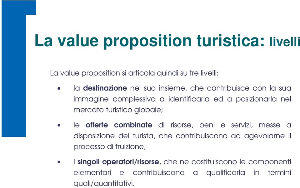 combinate di risorse, beni e servizi, messe a disposizione del turista, che contribuiscono ad agevolarne il processo di fruizione;