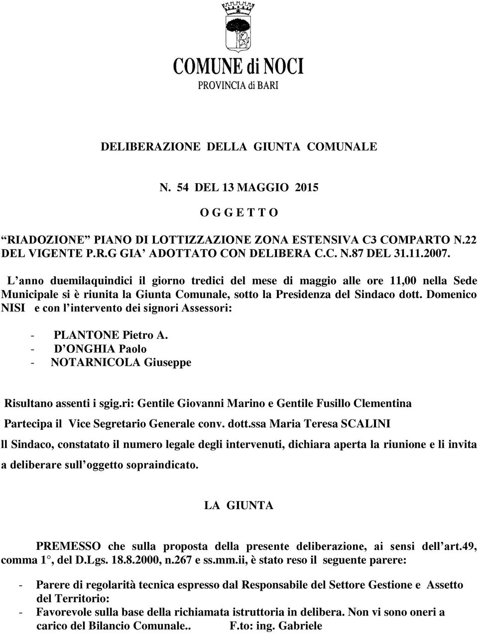 Domenico NISI e con l intervento dei signori Assessori: - PLANTONE Pietro A. - D ONGHIA Paolo - NOTARNICOLA Giuseppe Risultano assenti i sgig.