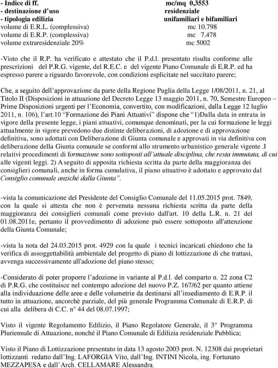 e del vigente Piano Comunale di E.R.P. ed ha espresso parere a riguardo favorevole, con condizioni esplicitate nel succitato parere; Che, a seguito dell approvazione da parte della Regione Puglia della Legge 1/08/2011, n.