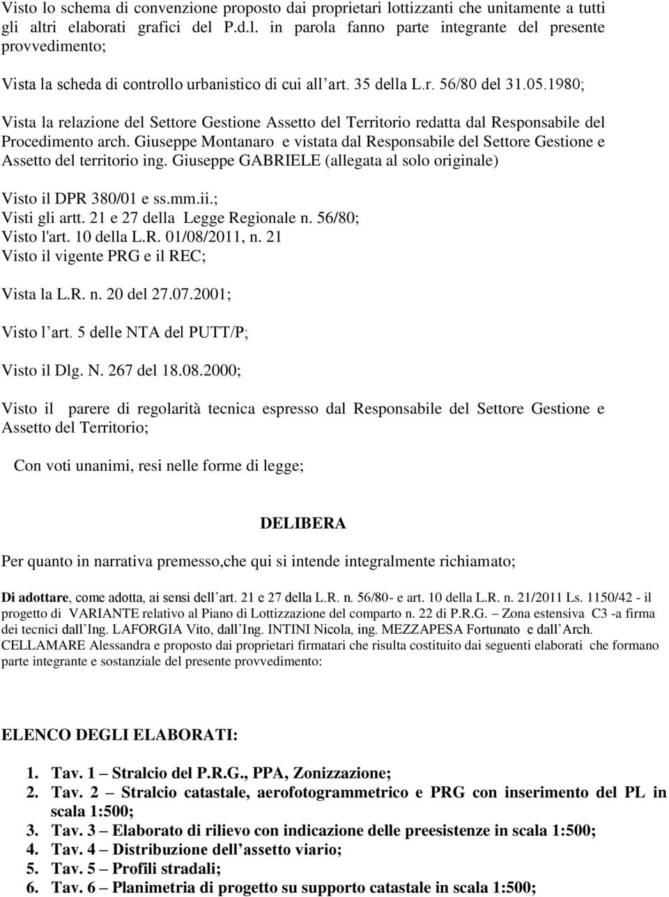 Giuseppe Montanaro e vistata dal Responsabile del Settore Gestione e Assetto del territorio ing. Giuseppe GABRIELE (allegata al solo originale) Visto il DPR 380/01 e ss.mm.ii.; Visti gli artt.