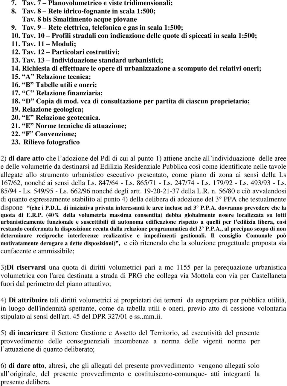 Richiesta di effettuare le opere di urbanizzazione a scomputo dei relativi oneri; 15. A Relazione tecnica; 16. B Tabelle utili e oneri; 17. C Relazione finanziaria; 18. D Copia di mod.