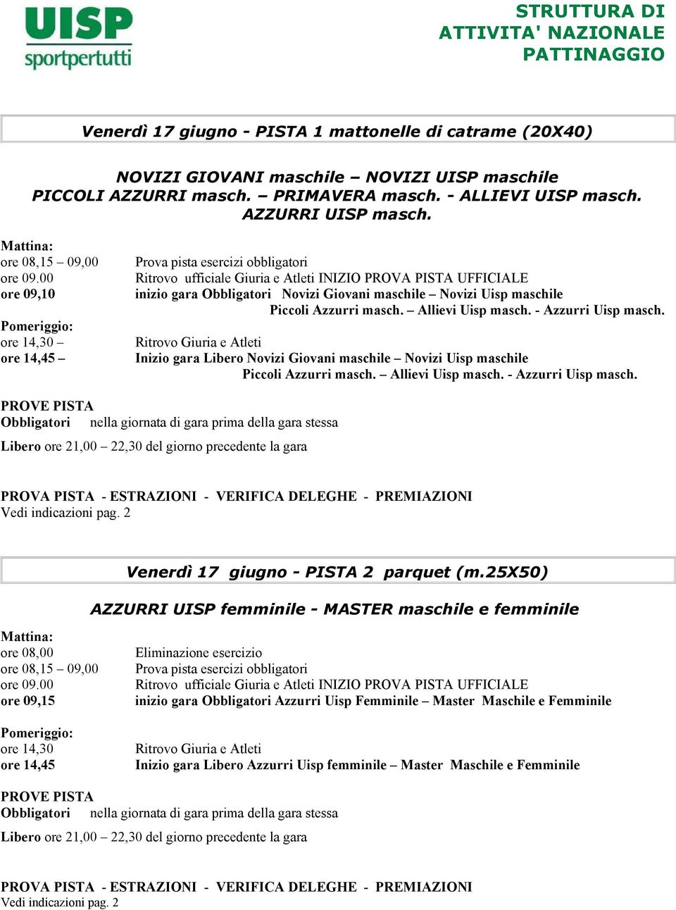 Inizio gara Libero Novizi Giovani maschile Novizi Uisp maschile Piccoli Azzurri masch. Allievi Uisp masch. - Azzurri Uisp masch. Venerdì 17 giugno - PISTA 2 parquet (m.