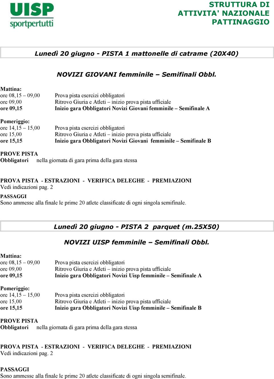 Giovani femminile Semifinale B PASSAGGI Sono ammesse alla finale le prime 20 atlete classificate di ogni singola semifinale. Lunedì 20 giugno - PISTA 2 parquet (m.