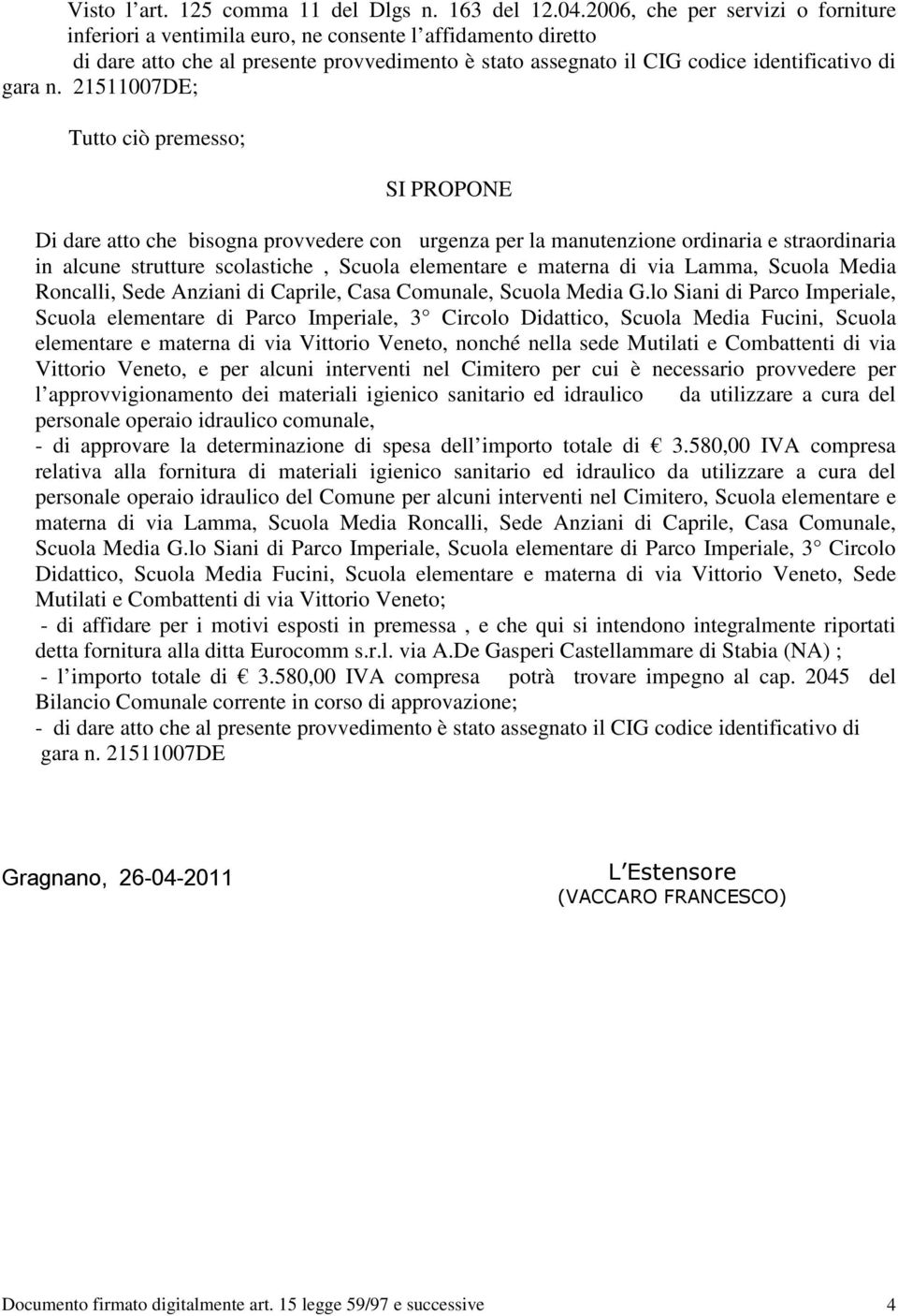 21511007DE; Tutto ciò premesso; SI PROPONE Di dare atto che bisogna provvedere con urgenza per la manutenzione ordinaria e straordinaria in alcune strutture scolastiche, Scuola elementare e materna