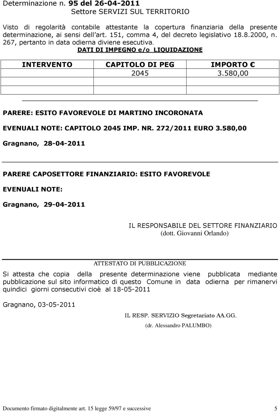 580,00 PARERE: ESITO FAVOREVOLE DI MARTINO INCORONATA EVENUALI NOTE: CAPITOLO 2045 IMP. NR. 272/2011 EURO 3.